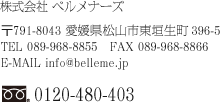 株式会社 ベルメナーズ 〒791-8043 愛媛県松山市東垣生町396-5 TEL 089-968-8855　FAX 089-968-8866 E-MAIL info@belleme.jp 0120-480-403